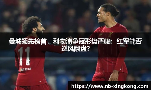 曼城领先榜首，利物浦争冠形势严峻：红军能否逆风翻盘？