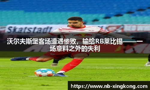 沃尔夫斯堡客场遭遇惨败，输给RB莱比锡——一场意料之外的失利