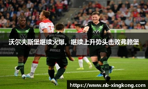 沃尔夫斯堡继续火爆，继续上升势头击败弗赖堡