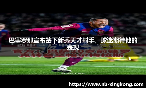 巴塞罗那宣布签下新秀天才射手，球迷期待他的表现