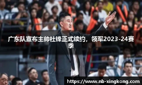 广东队宣布主帅杜锋正式续约，领军2023-24赛季