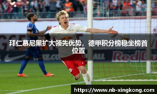 拜仁慕尼黑扩大领先优势,德甲积分榜稳坐榜首位置
