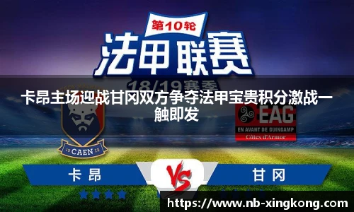 卡昂主场迎战甘冈双方争夺法甲宝贵积分激战一触即发