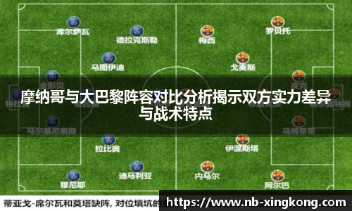 摩纳哥与大巴黎阵容对比分析揭示双方实力差异与战术特点