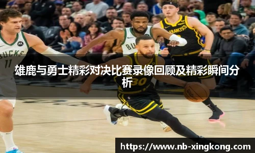 雄鹿与勇士精彩对决比赛录像回顾及精彩瞬间分析