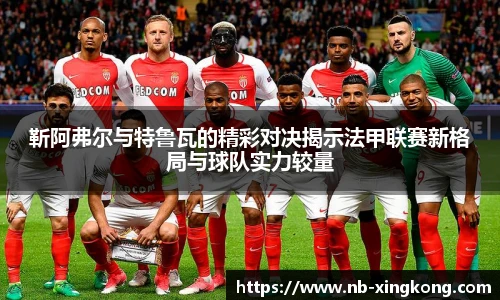 靳阿弗尔与特鲁瓦的精彩对决揭示法甲联赛新格局与球队实力较量